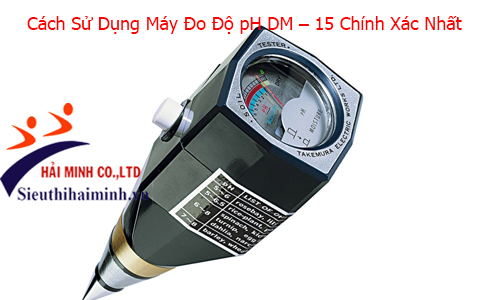 Cách Sử Dụng Máy Đo Độ pH DM – 15 Chính Xác Nhất 